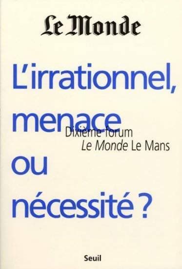 L'irrationnel menace ou nécessité ? dixième forum Le Monde - Le Monde